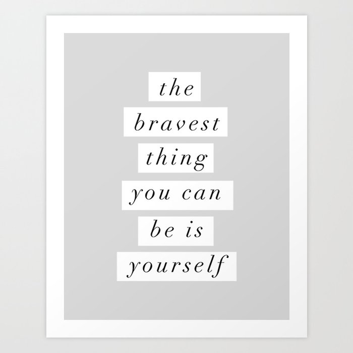 The Bravest Thing You Can Be Is Yourself Gray White Typography Inspirational Bedroom Wall Decor Art Print By Themotivatedtype Society6