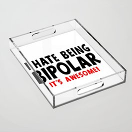 Funny I Hate Being Bipolar It's Awesome Acrylic Tray