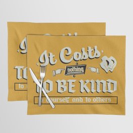 It Costs Nothing to Be Kind to yourself and to others | Art Print Placemat