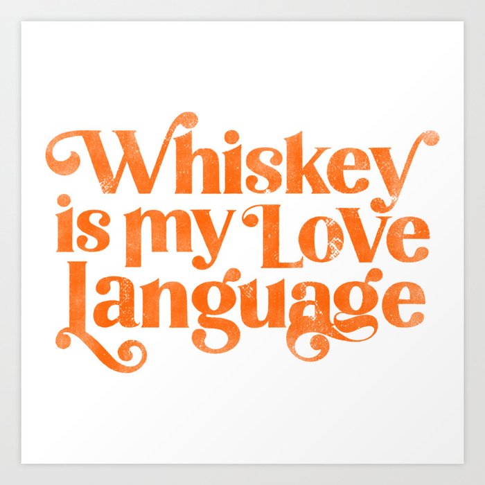 "Whiskey Is My Love Language" Cute Orange Typography Design For Whiskey Lovers! Art Print