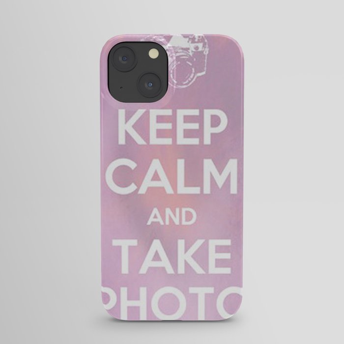 Keep Calm and Take Photo iPhone Case