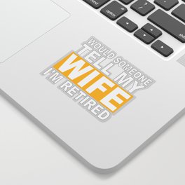 Would Someone Tell My Wife I'm Retired Sticker