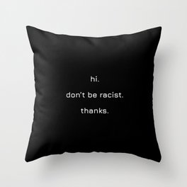 Hi Dont Be Racist Thanks Throw Pillow