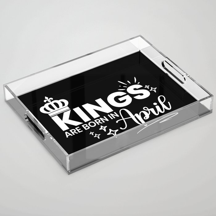 Kings Are Born In April Birthday Quote Acrylic Tray