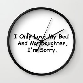 I Only Love My Bed And My Daughter I'm Sorry Funny Sayings Daughter Gift Idea Wall Clock