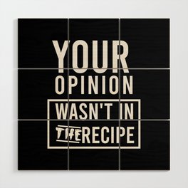 your opinion wasn't in the recipe Wood Wall Art