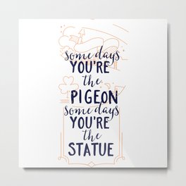 some days you are pigeon Metal Print