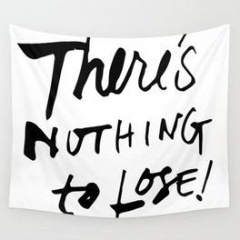There's Nothing To Lose Wall Tapestry