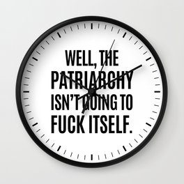 Well, The Patriarchy Isn't Going To Fuck Itself Wall Clock