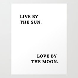 Live by the Sun, Love by the Moon Art Print