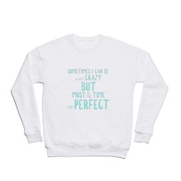 Sometimes I can be (a bit) crazy but most of the time I'm perfect Crewneck Sweatshirt