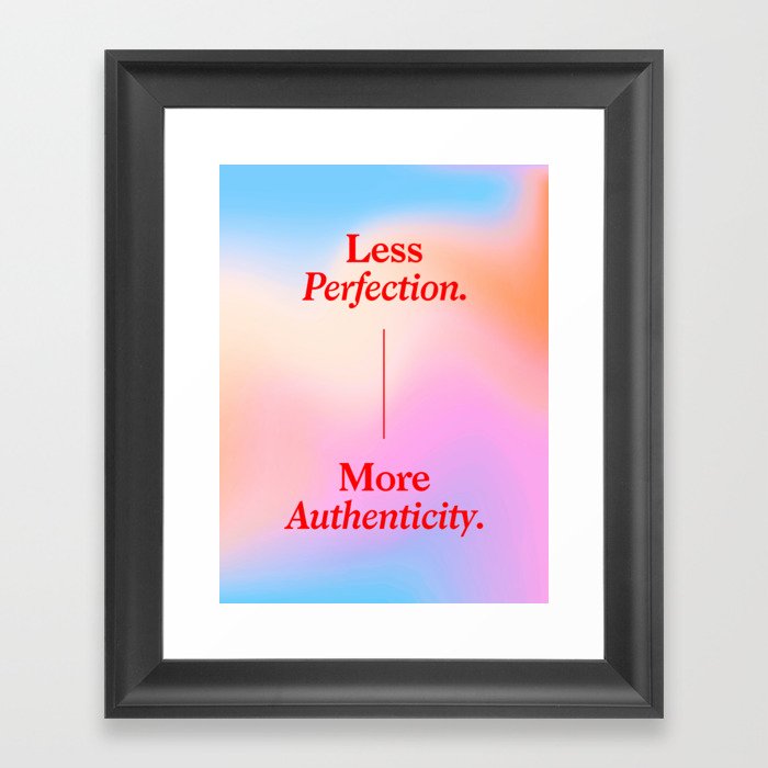 Less Perfection, More Authenticity Framed Art Print