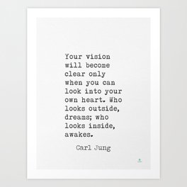 Your vision will become clear only when you can look into your own heart. Who looks outside, dreams; who looks inside, awakes. Carl Jung quote Art Print