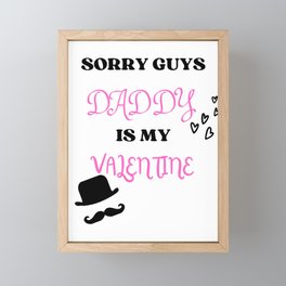 Sorry guys daddy is my Valentine Framed Mini Art Print