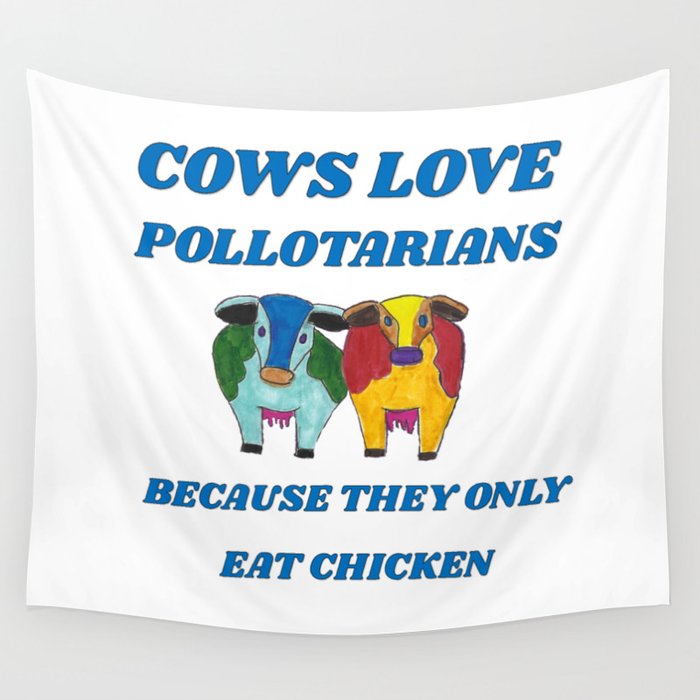 COWS LOVE POLLOTARIANS BECAUSE THEY ONLY EAT CHICKEN Wall Tapestry