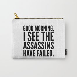 Good morning, I see the assassins have failed. Carry-All Pouch