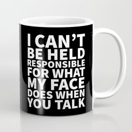 I Can’t Be Held Responsible For What My Face Does When You Talk (Black & White) Coffee Mug