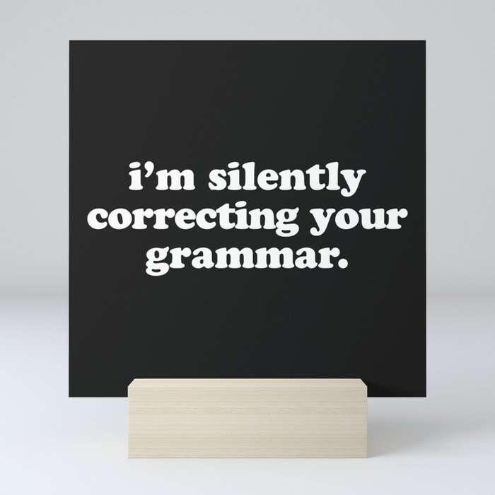 Silently Correcting Your Grammar Funny Quote Mini Art Print