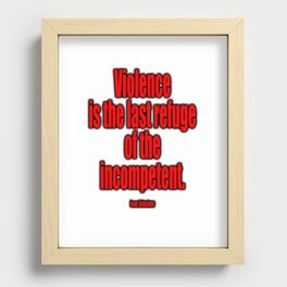 Violence is the last refuge of the incompetent. Isaac Asimov Recessed Framed Print