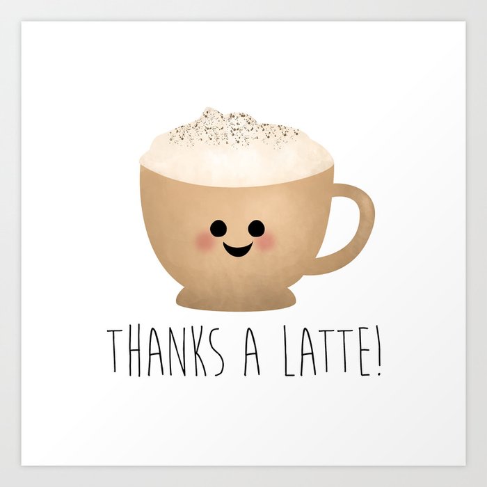 Thanks A Latte Art Print By Avenger Society6