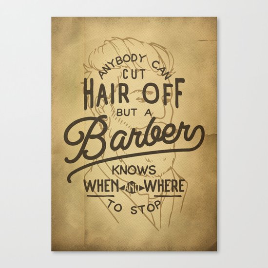 Anybody Can Cut Hair Off, But A Barber Knows When And Where To Stop Canvas Print