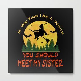 If You Think I Am A Witch You Should Meet My Sister Metal Print