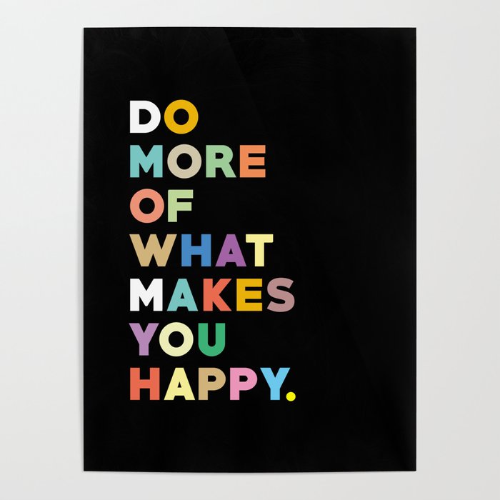 Do more of what makes you happy Poster by schmuggo Society6
