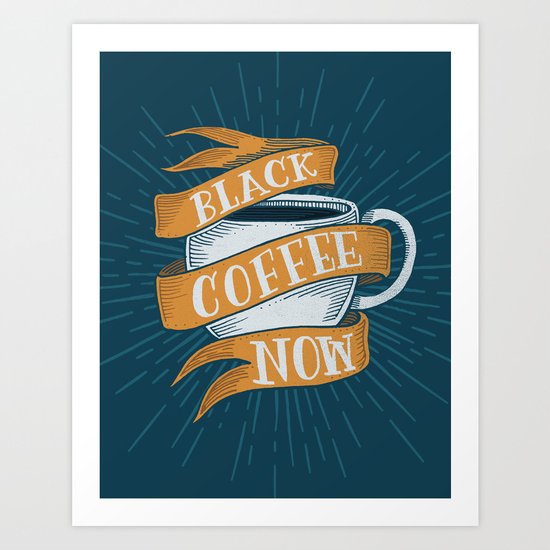 BLACK COFFEE NOW! Art Print