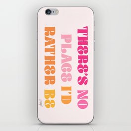 There's No Place I'd Rather Be iPhone Skin