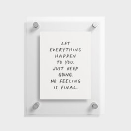 Let Everything happen to You Just Keep Going No Feeling is Final Floating Acrylic Print