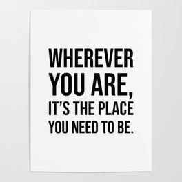Wherever you are, it’s the place you need to be. - Zen Quote Poster