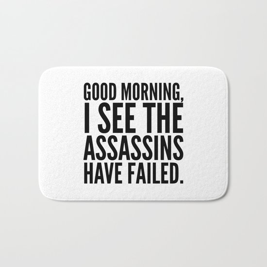 Good morning, I see the assassins have failed. Bath Mat