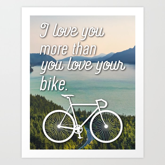 "I love you more than you love your bike" Art Print