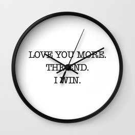 Love you more. The end. I win. Wall Clock
