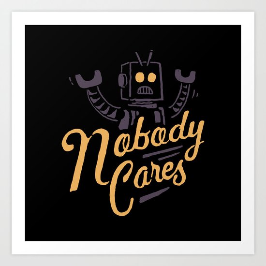 Nobody Cares Art Print