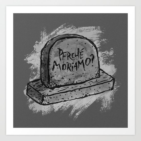 Perché Moriamo? Art Print