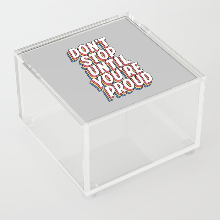 Don't Stop Until You're Proud Acrylic Box