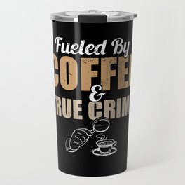 Coffee Drinker I Fueled By Coffee And True Crime Travel Mug | True Crime, Caffeine, Coffee Lover, Gift, Coffee Life, True Crime Gift, True Crime Gifts, Graphicdesign, Gift Idea, Coffee Lovers 