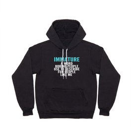 IMMATURE - A WORD BORING PEOPLE USE TO DESCRIBE FUN PEOPLE LIKE ME (Black) Hoody | Quotes, Personality, Adulting, Youngatheart, Saying, Stayyoung, Adultish, Childish, Definition, Adult 