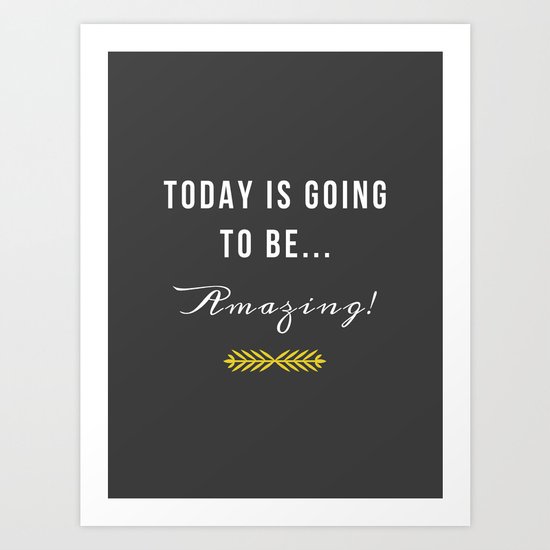 Today is going to be amazing! Art Print