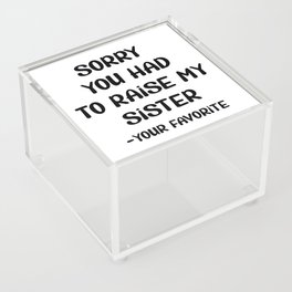 Sorry You Had To Raise My Sister - Your Favorite Acrylic Box