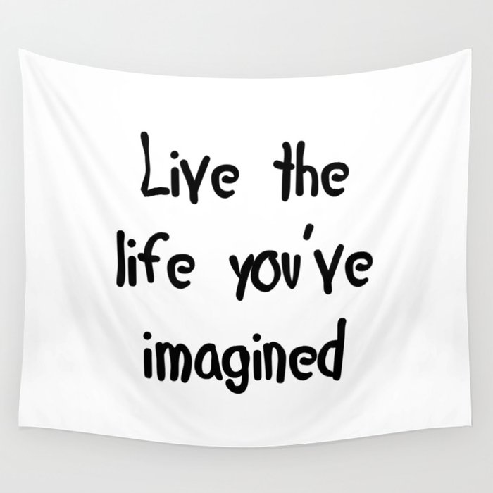 Live The Life You Ve Imagined Wall Tapestry By Marios Society6
