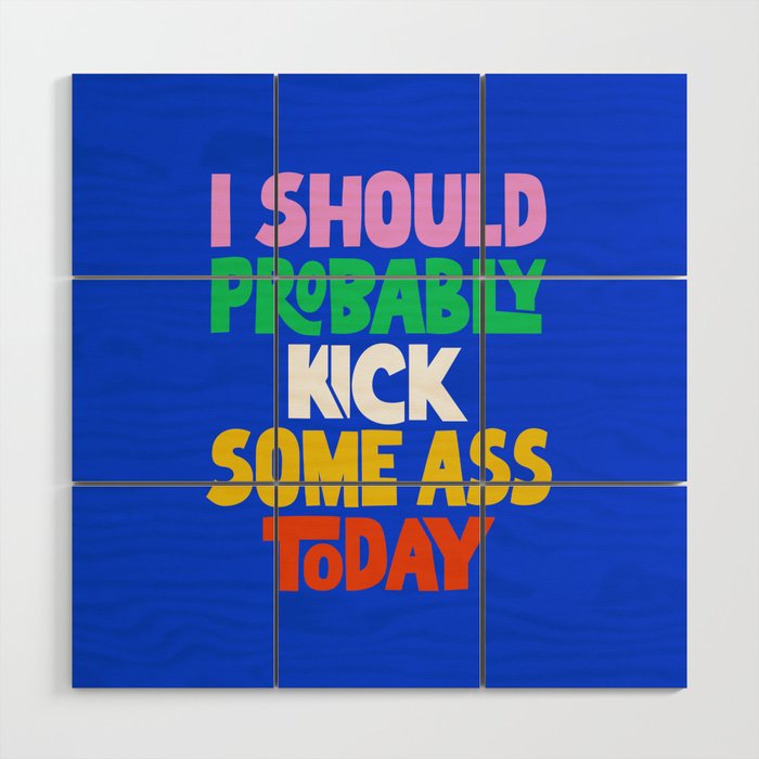 I Should Probably Kick Some Ass Today Wood Wall Art