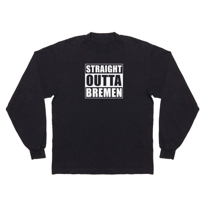 Straight Outta Bremen Long Sleeve T Shirt