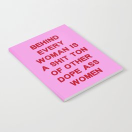 Behind every woman is a shit ton of other dope ass women Notebook