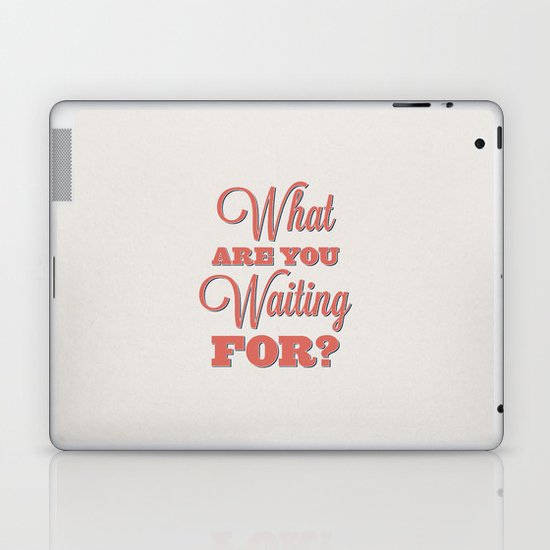 What are you waiting for? Laptop & iPad Skin