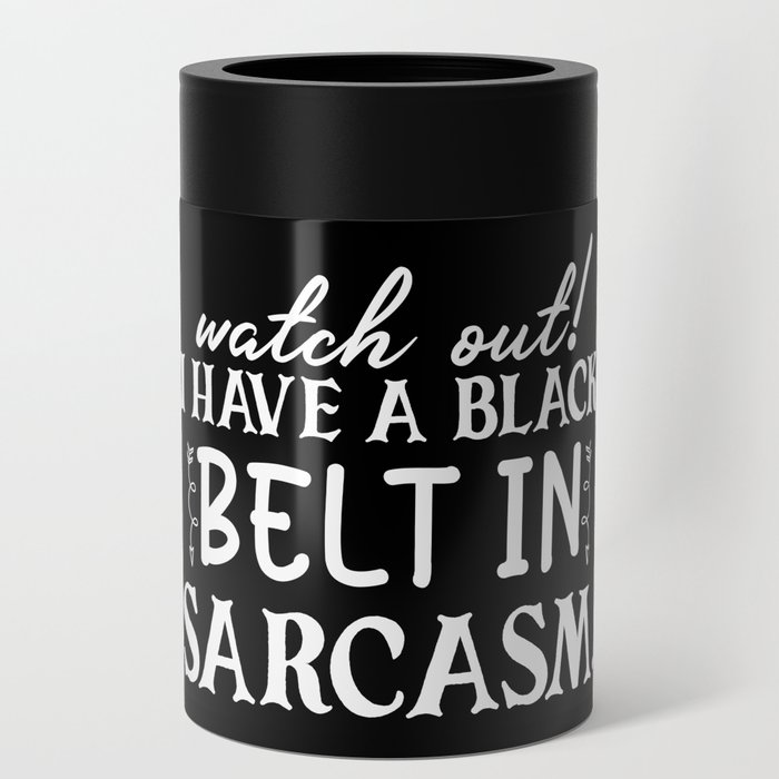 Watch Out I Have Black Belt In Sarcasm Funny Saying Can Cooler