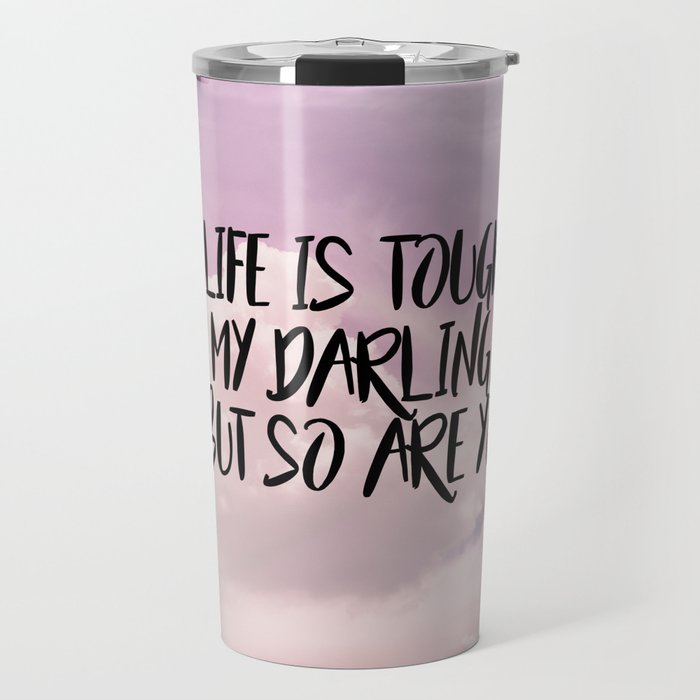 Life is tough my darling but so are you Travel Mug