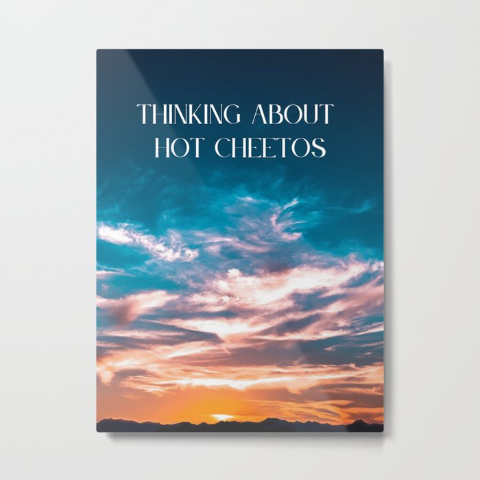 Thinking About Hot Cheetos Metal Print