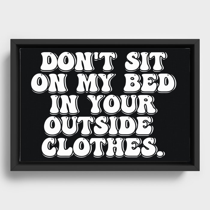 Don't Sit on My Bed in Your Outside Clothes Framed Canvas